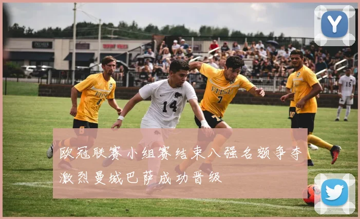 欧冠联赛小组赛结束八强名额争夺激烈曼城巴萨成功晋级